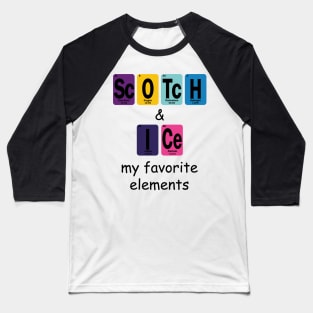 Scotch & Ice My Favorite Elements Baseball T-Shirt